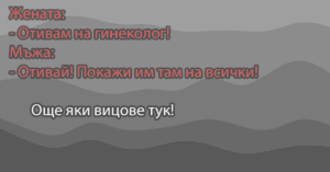 Read more about the article Жената:- Отивам на гинеколог!Мъжа:- Отивай! Покажи им